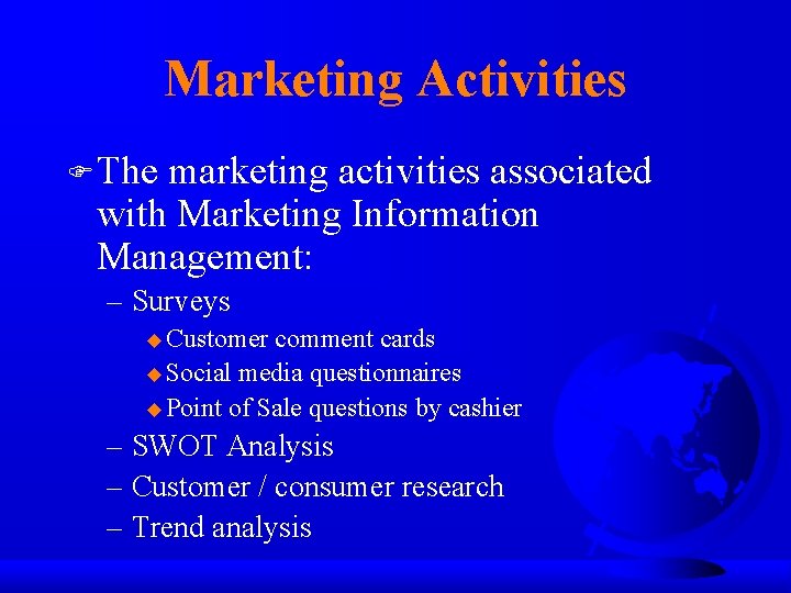 Marketing Activities F The marketing activities associated with Marketing Information Management: – Surveys u