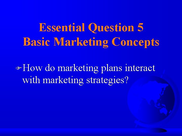 Essential Question 5 Basic Marketing Concepts FHow do marketing plans interact with marketing strategies?