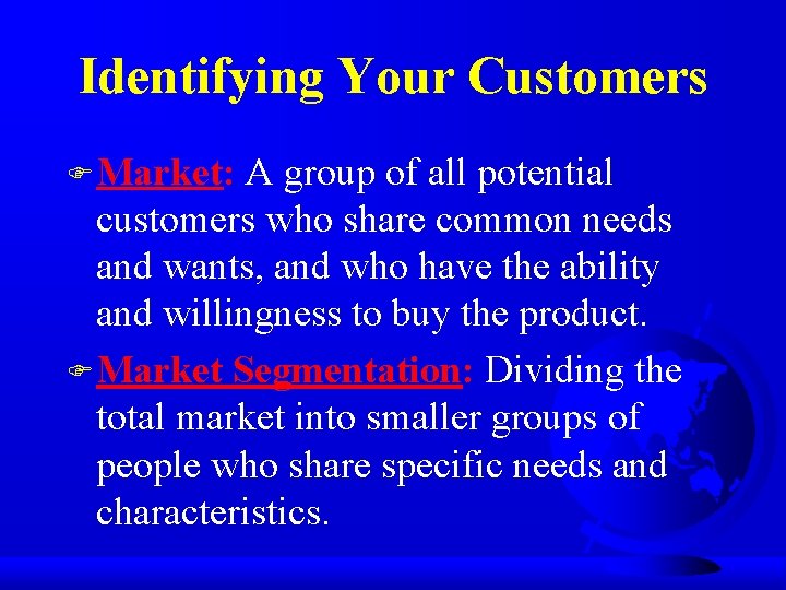 Identifying Your Customers F Market: A group of all potential customers who share common