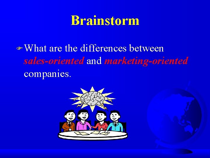 Brainstorm F What are the differences between sales-oriented and marketing-oriented companies. 