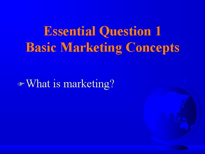 Essential Question 1 Basic Marketing Concepts FWhat is marketing? 