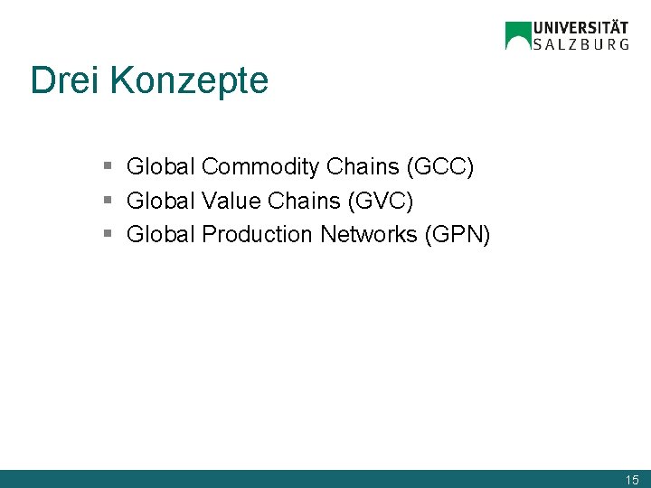 Drei Konzepte § Global Commodity Chains (GCC) § Global Value Chains (GVC) § Global