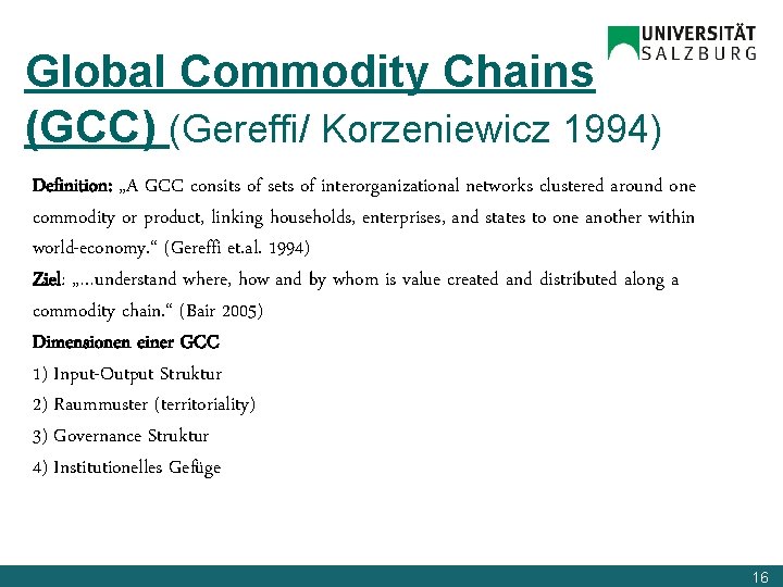 Global Commodity Chains (GCC) (Gereffi/ Korzeniewicz 1994) Definition: „A GCC consits of sets of