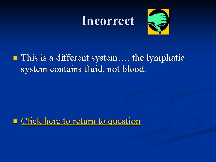 Incorrect n This is a different system…. the lymphatic system contains fluid, not blood.