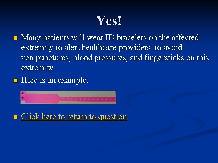 Yes! n Many patients will wear ID bracelets on the affected extremity to alert