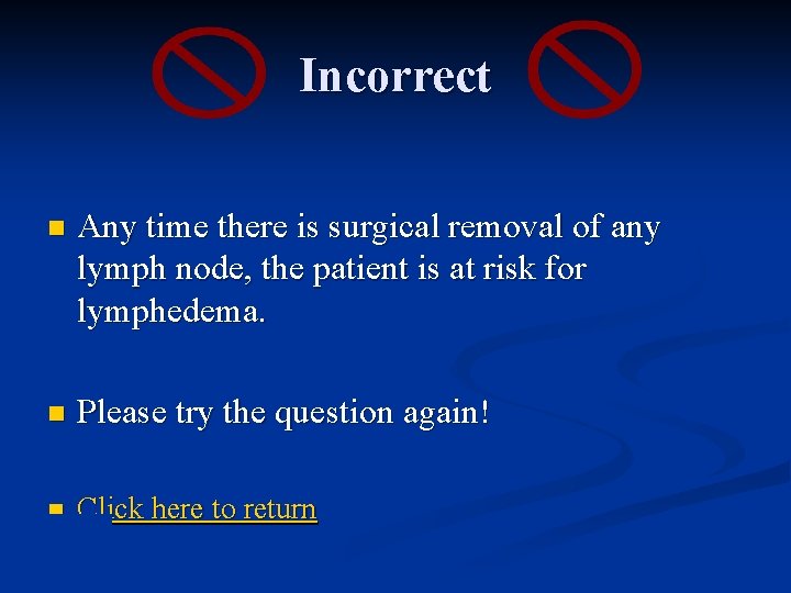 Incorrect n Any time there is surgical removal of any lymph node, the patient