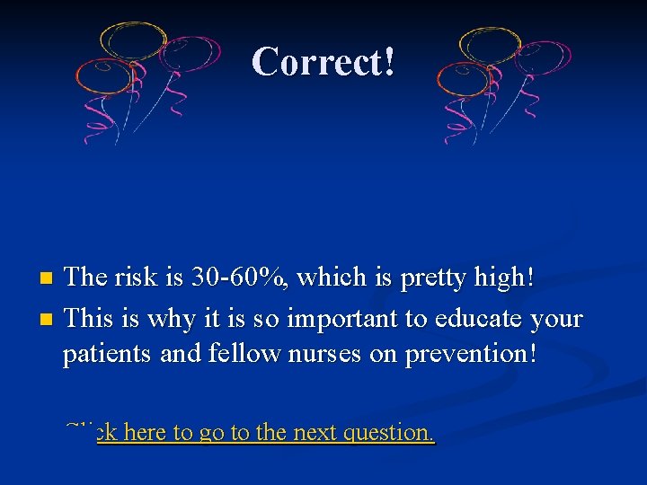 Correct! The risk is 30 -60%, which is pretty high! n This is why