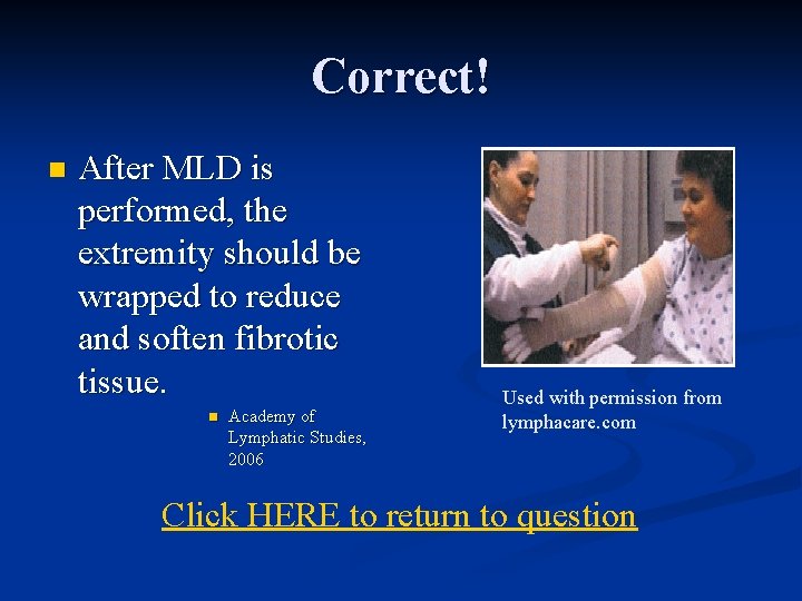 Correct! n After MLD is performed, the extremity should be wrapped to reduce and