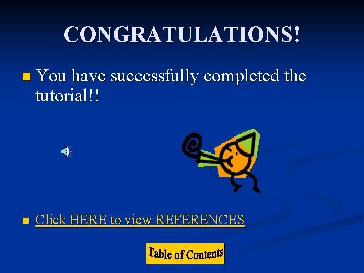 CONGRATULATIONS! n You have successfully completed the tutorial!! n Click HERE to view REFERENCES