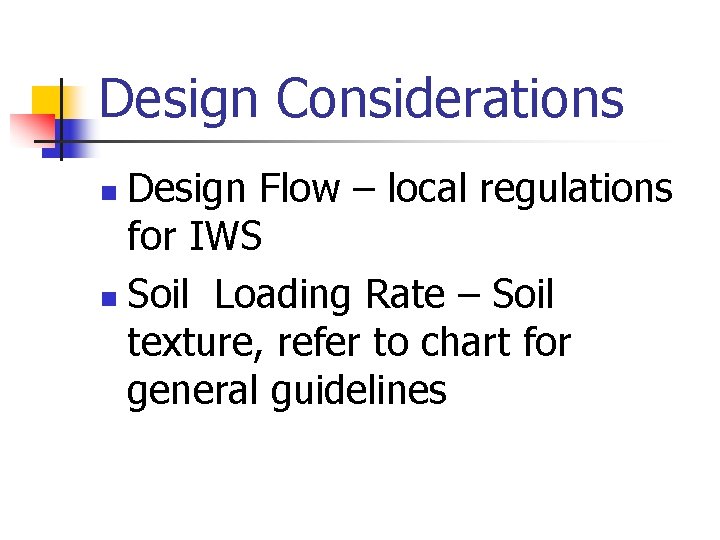 Design Considerations Design Flow – local regulations for IWS n Soil Loading Rate –