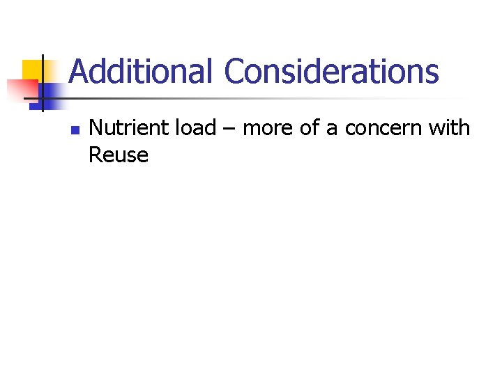 Additional Considerations n Nutrient load – more of a concern with Reuse 