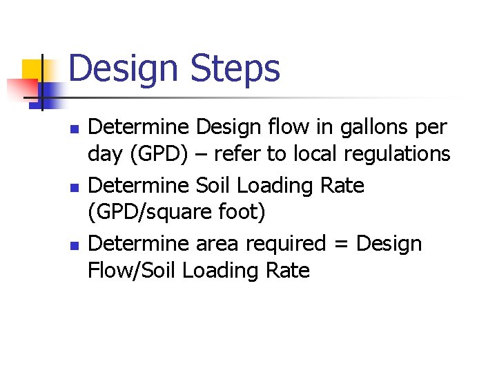 Design Steps n n n Determine Design flow in gallons per day (GPD) –