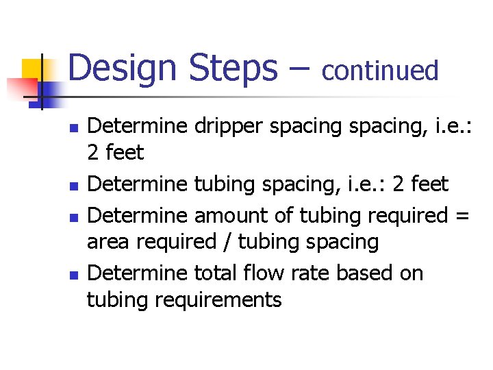 Design Steps – n n continued Determine dripper spacing, i. e. : 2 feet