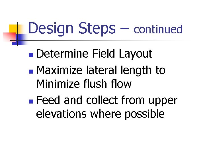 Design Steps – continued Determine Field Layout n Maximize lateral length to Minimize flush