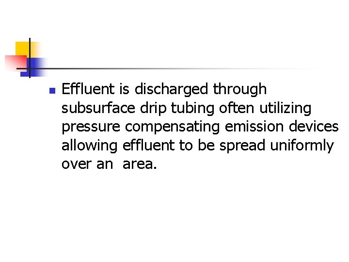 n Effluent is discharged through subsurface drip tubing often utilizing pressure compensating emission devices
