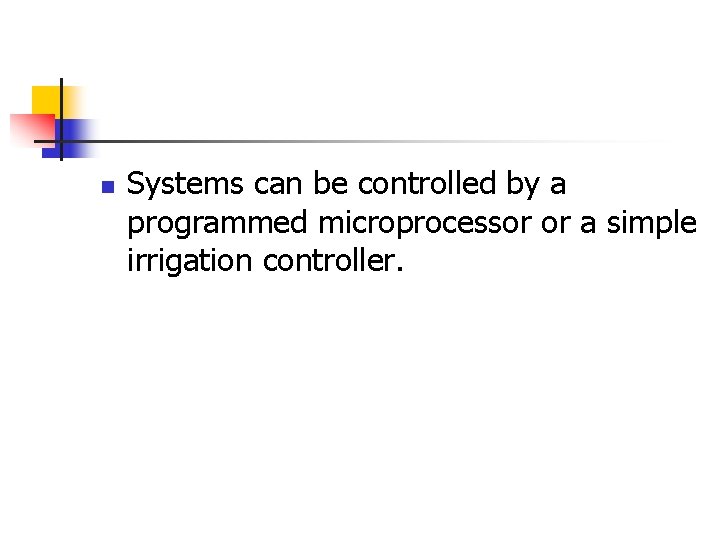 n Systems can be controlled by a programmed microprocessor or a simple irrigation controller.