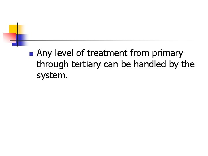 n Any level of treatment from primary through tertiary can be handled by the