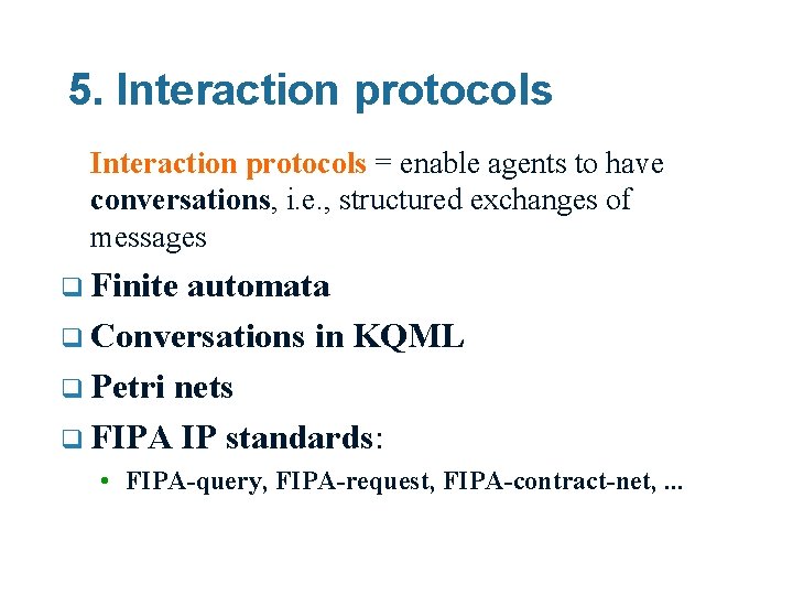 5. Interaction protocols = enable agents to have conversations, i. e. , structured exchanges