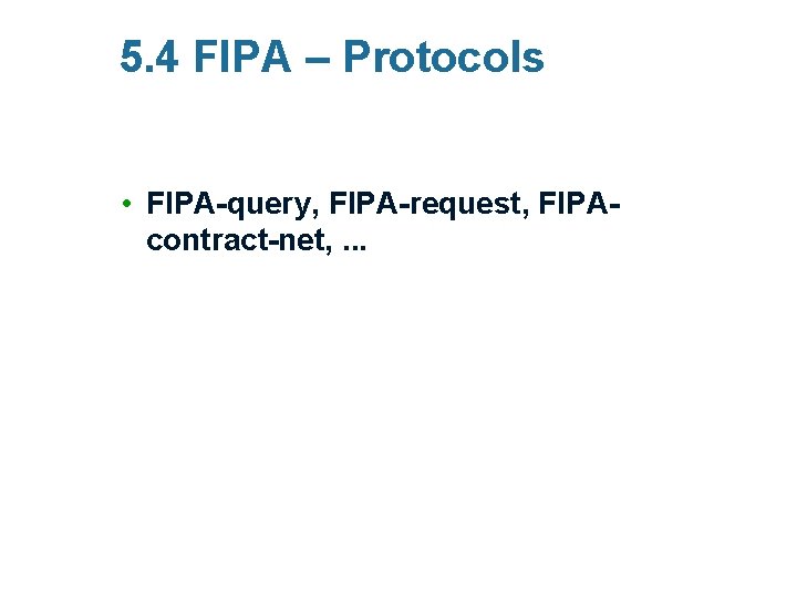 5. 4 FIPA – Protocols • FIPA-query, FIPA-request, FIPAcontract-net, . . . 26 