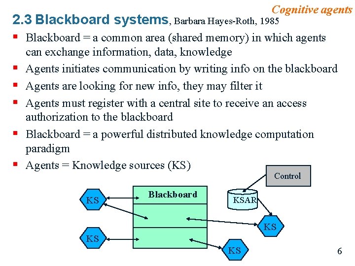 Cognitive agents 2. 3 Blackboard systems, Barbara Hayes-Roth, 1985 § Blackboard = a common