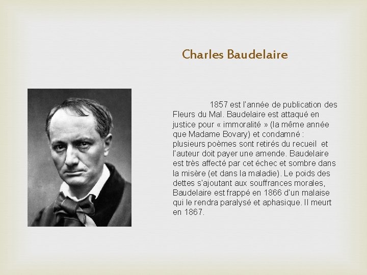 Charles Baudelaire 1857 est l’année de publication des Fleurs du Mal. Baudelaire est attaqué