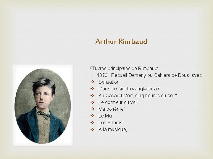 Arthur Rimbaud Œuvres principales de Rimbaud: • 1870 : Recueil Demeny ou Cahiers de