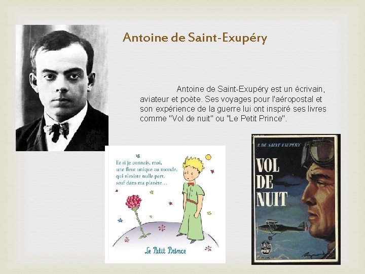 Antoine de Saint-Exupéry est un écrivain, aviateur et poète. Ses voyages pour l'aéropostal et