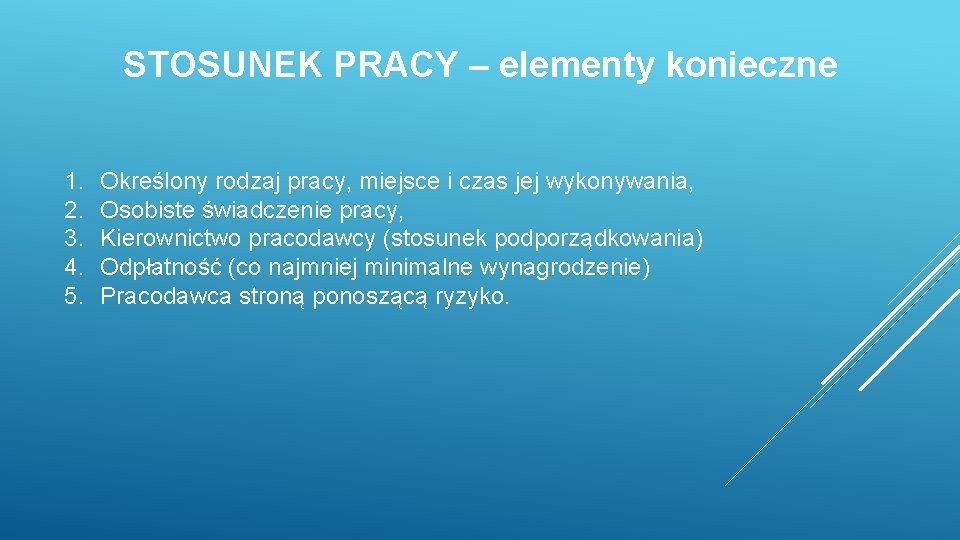 STOSUNEK PRACY – elementy konieczne 1. 2. 3. 4. 5. Określony rodzaj pracy, miejsce