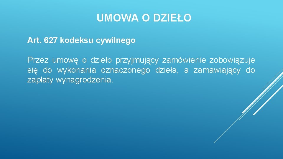 UMOWA O DZIEŁO Art. 627 kodeksu cywilnego Przez umowę o dzieło przyjmujący zamówienie zobowiązuje