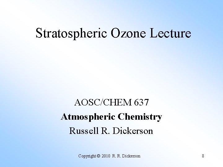 Stratospheric Ozone Lecture AOSC/CHEM 637 Atmospheric Chemistry Russell R. Dickerson Copyright © 2010 R.