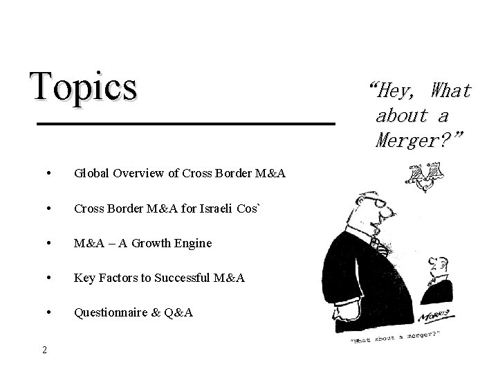 Topics • Global Overview of Cross Border M&A • Cross Border M&A for Israeli