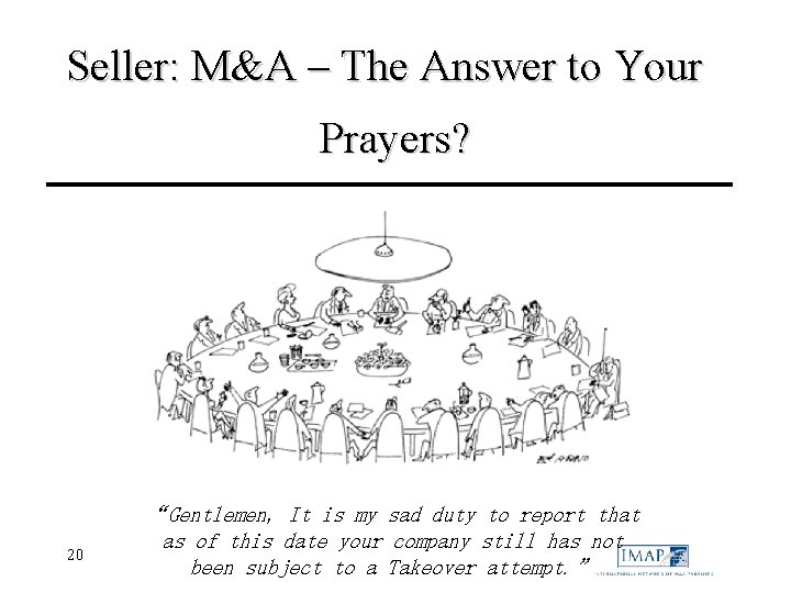 Seller: M&A – The Answer to Your Prayers? 20 “Gentlemen, It is my sad