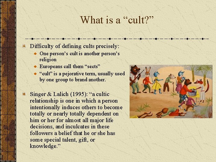 What is a “cult? ” Difficulty of defining cults precisely: One person’s cult is