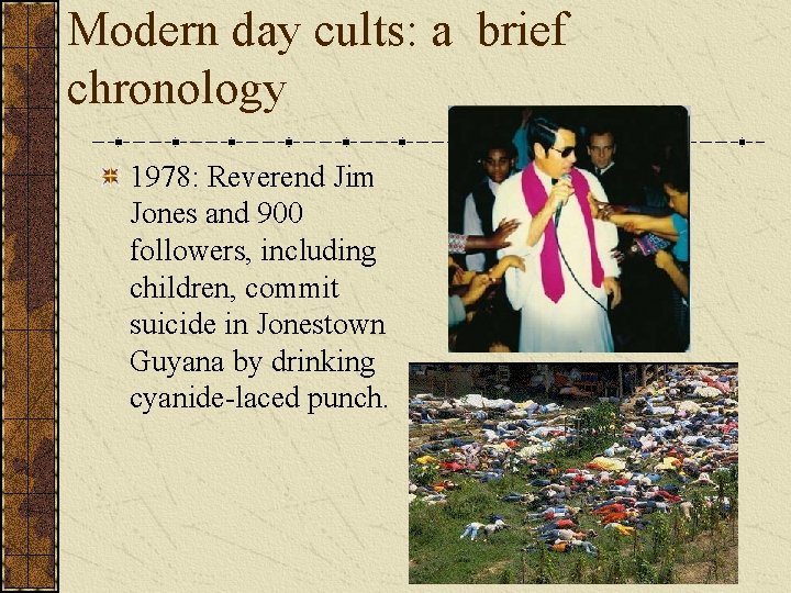Modern day cults: a brief chronology 1978: Reverend Jim Jones and 900 followers, including