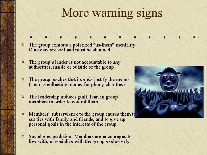 More warning signs The group exhibits a polarized “us-them” mentality. Outsiders are evil and