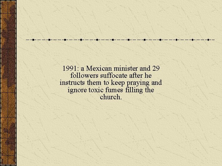 1991: a Mexican minister and 29 followers suffocate after he instructs them to keep