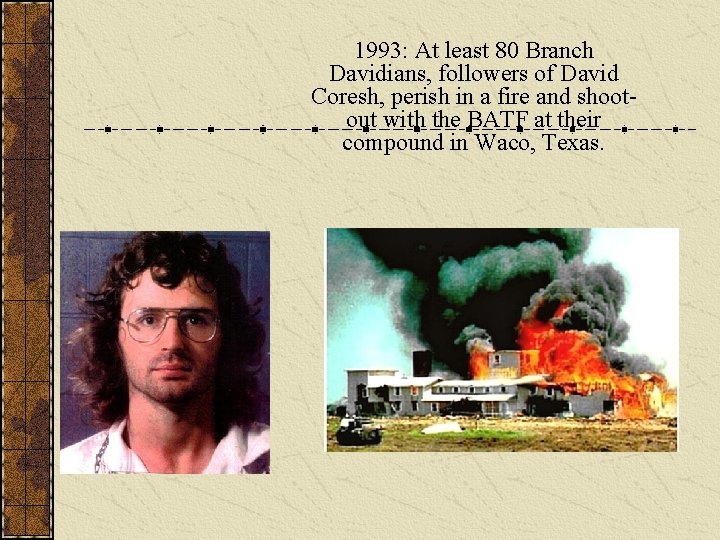 1993: At least 80 Branch Davidians, followers of David Coresh, perish in a fire