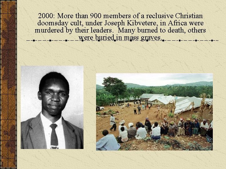 2000: More than 900 members of a reclusive Christian doomsday cult, under Joseph Kibvetere,