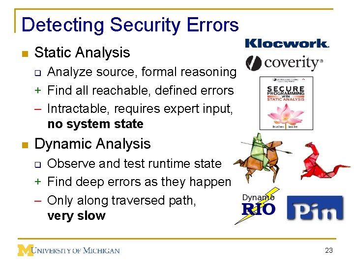 Detecting Security Errors n Static Analysis Analyze source, formal reasoning + Find all reachable,