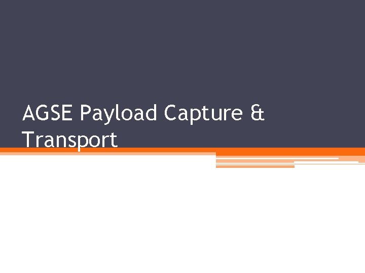 AGSE Payload Capture & Transport 