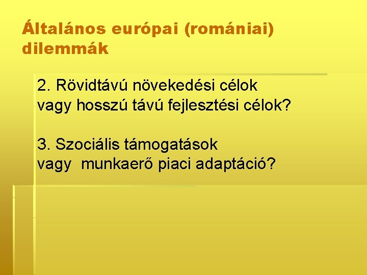 Általános európai (romániai) dilemmák 2. Rövidtávú növekedési célok vagy hosszú távú fejlesztési célok? 3.