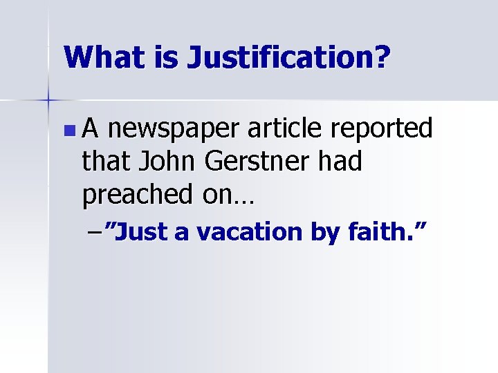 What is Justification? n. A newspaper article reported that John Gerstner had preached on…