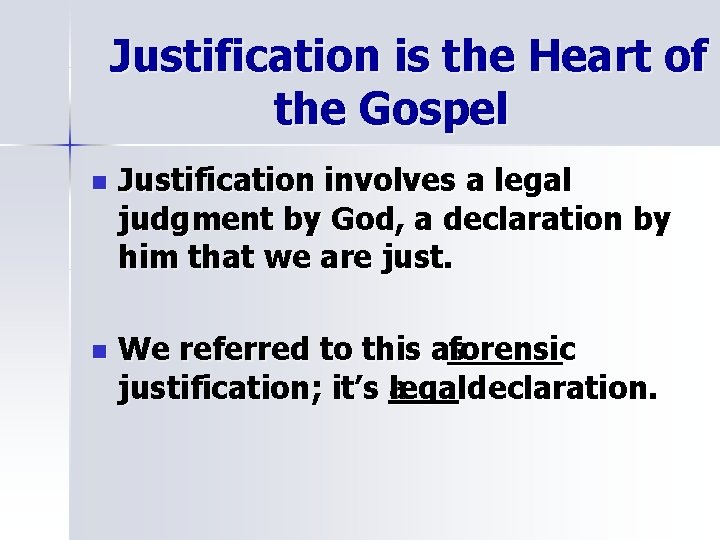 Justification is the Heart of the Gospel n Justification involves a legal judgment by