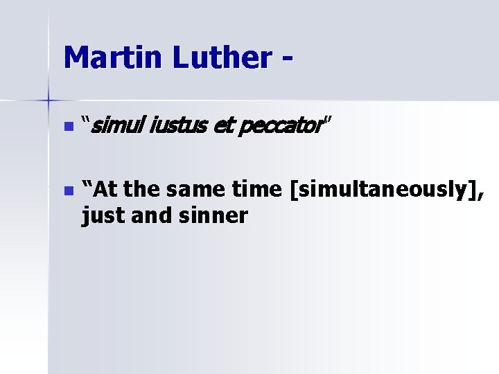 Martin Luther n n “simul iustus et peccator” “At the same time [simultaneously], just