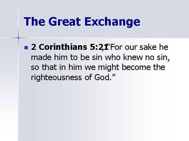 The Great Exchange n 2 Corinthians 5: 21 , “For our sake he made