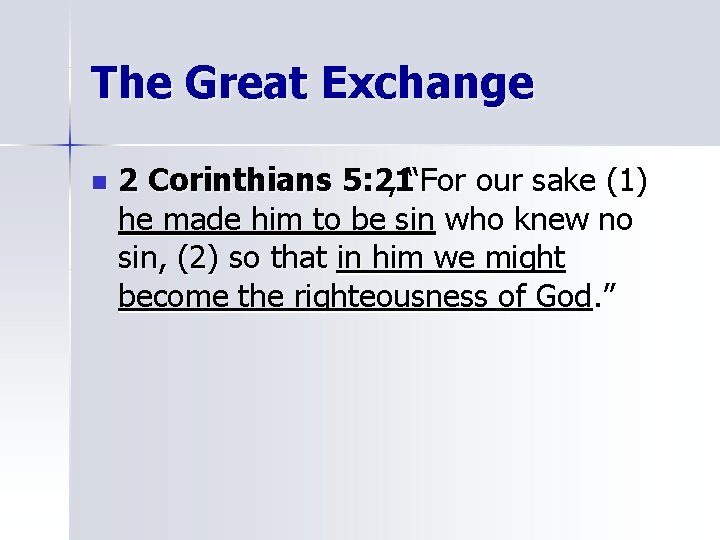 The Great Exchange n 2 Corinthians 5: 21 , “For our sake (1) he