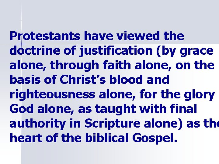 Protestants have viewed the doctrine of justification (by grace alone, through faith alone, on