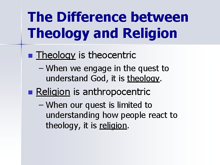 The Difference between Theology and Religion n Theology is theocentric – When we engage