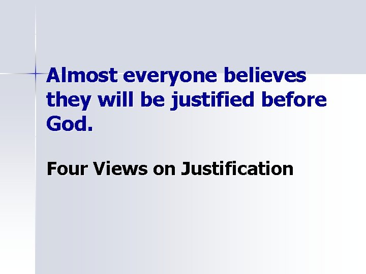 Almost everyone believes they will be justified before God. Four Views on Justification 