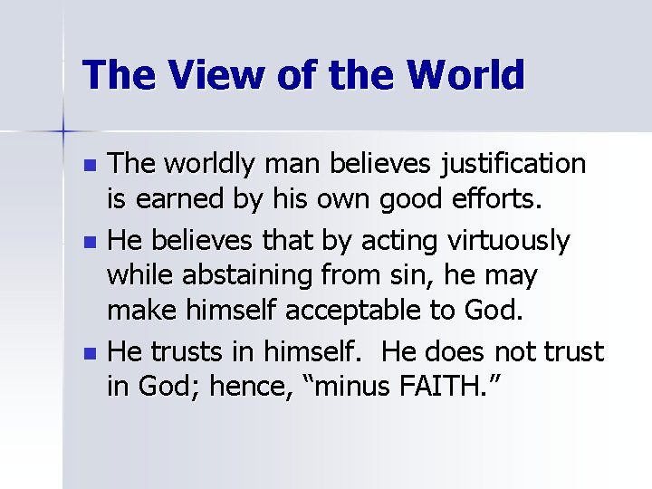 The View of the World The worldly man believes justification is earned by his